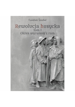 Rewolucja husycka Tom 1 Okres wyrwany z ram