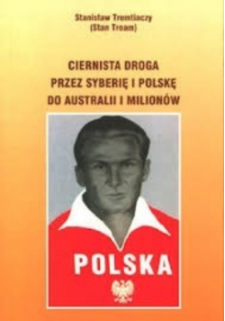 Ciernista droga przez Syberię i Polskę do Australii i Milionów