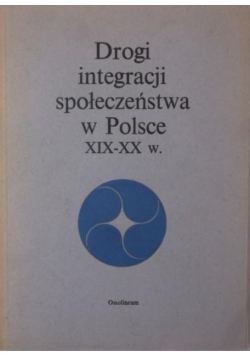 Drogi integracji społeczeństwa w Polsce XIX - XX w.