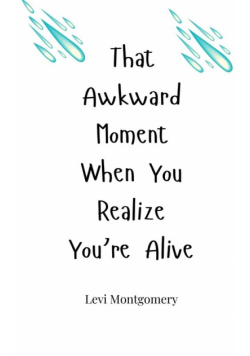 That Awkward Moment When You Realize You're Alive