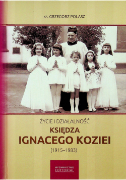 Życie i działalność księdza Ignacego Koziei