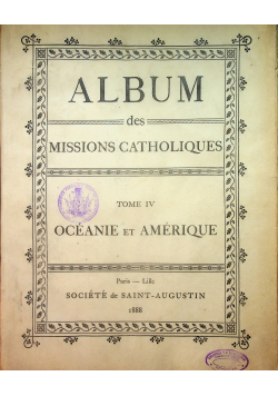 Album des Missions Catholiques Tome IV Oceanie et Amerique 1888 r.