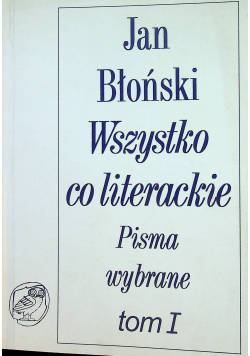Wszystko co literackie Pisma wybrane tom I