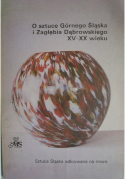 O sztuce Górnego Śląska i Zagłębia Dąbrowskiego XV   XX wieku