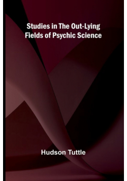 Studies in the Out-Lying Fields of Psychic Science