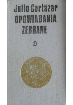 Opowiadania zebrane Cortazara Tom I