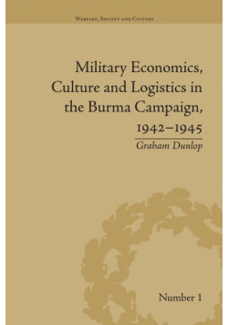 Military Economics, Culture and Logistics in the Burma Campaign, 1942-1945