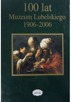 100 lat Muzeum Lubelskiego 1906 2006