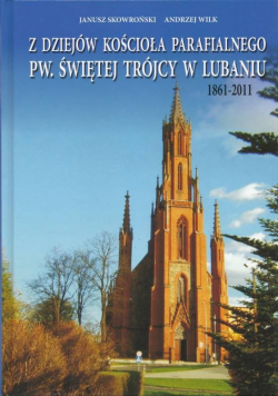 Z dziejów kościoła parafialnego pw Świętej Trójcy w Lubaniu 1861 - 2011