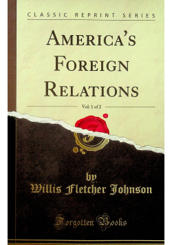 America's Foreign Relations Vol 1 of 2 Reprint z 1916 r.