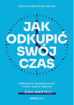 Jak odkupić swój czas. Odblokuj się, odzyskaj wolność i stwórz własne imperium