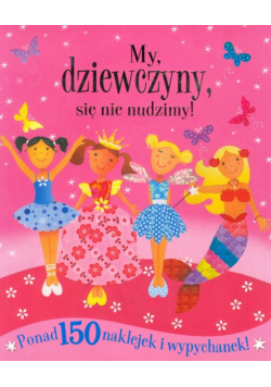 My dziewczyny się nie nudzimy
