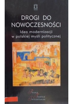 Drogi do nowoczesności Idea modernizacji w polskiej myśli politycznej