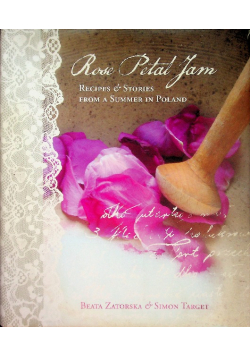 Rose Petal Jam Recipes and Stories from a Summer in Poland