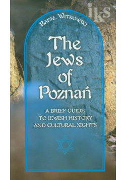 Żydzi w Poznaniu Jews of Poznań Krótki przewodnik po historii i zabytkach: wersja angielska
