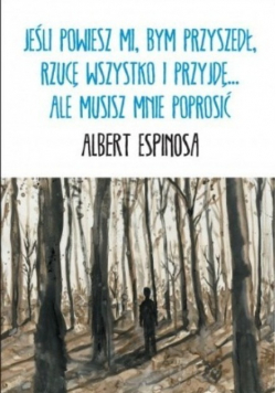 Jeśli powiesz mi bym przyszedł rzucę wszystko i przyjdę ale musisz mnie poprosić
