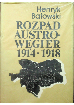 Rozpad Austro - Węgier 1914 - 1918