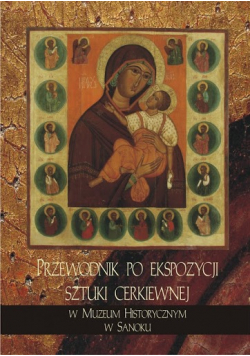 Przewodnik po ekspozycji sztuki cerkiewnej w muzeum historycznym w Sanoku
