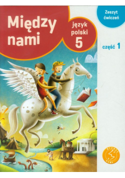 Między nami 5 Język polski Zeszyt ćwiczeń Część 1