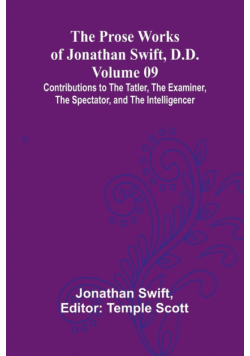 The Prose Works of Jonathan Swift, D.D. - Volume 09; Contributions to The Tatler, The Examiner, The Spectator, and The Intelligencer