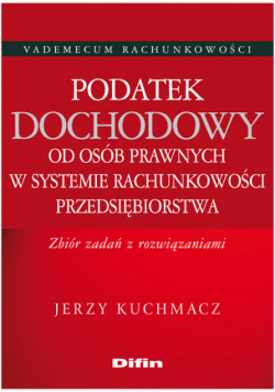 Kuchmacz J. - Podatek dochodowy od osób prawnych w systemie rachunkowości przedsiębiorstwa