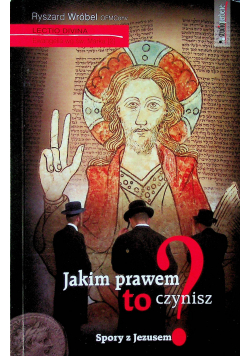 Jakim prawem to czynisz Spory z Jezusem