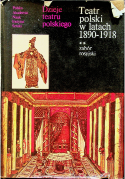 Dzieje teatru polskiego Tom IV Teatr polski w latach 1890 1918 Zabór Rosyjski