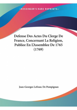 Defense Des Actes Du Clerge De France, Concernant La Religion, Publiee En L'Assemblee De 1765 (1769)