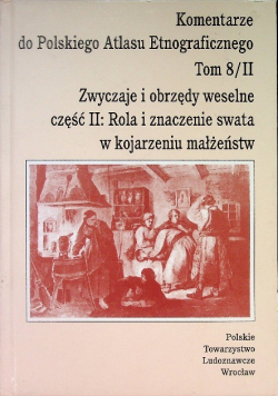 Komentarze do Polskiego Atlasu Etnograficznego Tom 8 / II  Zwyczaje i obrzędy weselne Część II: Rola i znaczenie swata w kojarzeniu małżeństw