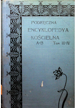 Podręczna Encyklopedya Kościelna A B  Tom III do IV  1904 r.