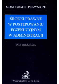 Pierzchała Ewa - Środki prawne w postepowaniu egzekucyjnym w administracji