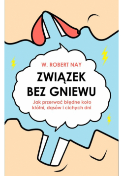 Związek bez gniewu. Jak przerwać błędne koło kłótni, dąsów i cichych dni