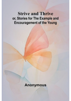 Strive and Thrive; or, Stories for the Example and Encouragement of the Young