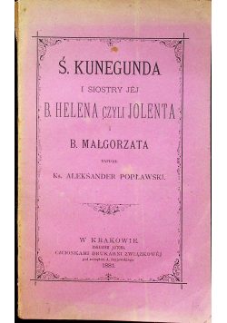 Ś Kunegunda i siostry jej B Helena czyli Jolenta i B Małgorzata plus autograf Popławskiego 1881 r.