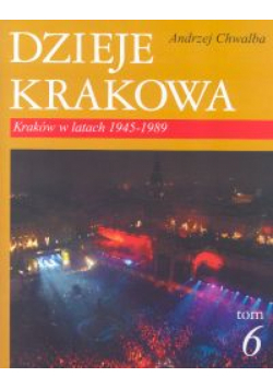 Chwalba Andrzej - Dzieje Krakowa t.6 Kraków w latach 1945-1989