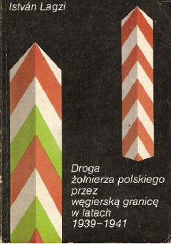 Droga żołnierza polskiego przez węgierską granicę w latach 1939 - 1941