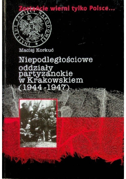 Niepodległościowe oddziały partyzanckie w Krakowskiem (1944 - 1947)