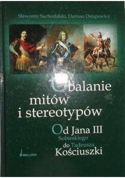 Obalanie mitów i stereotypów Od Jana III Sobieskiego do Tadeusza Kościuszki