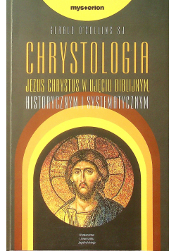 Chrystusologia Jezus Chrystus w ujęciu biblijnym historycznym i systematycznym