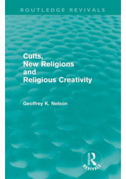 Cults, New Religions and Religious Creativity (Routledge Revivals)