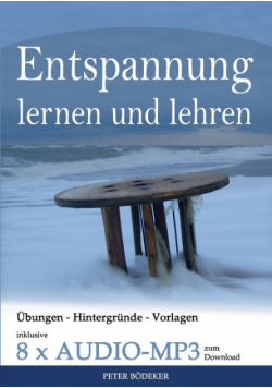Entspannung lernen und lehren - Ihr Reiseführer durch die Welt der Entspannungstechniken - inklusive 8 x Audio MP3 zum Download