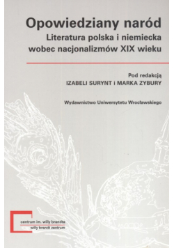 Opowiedziany naród Literatura polska i niemiecka wobec nacjonalizmów XIX wieku
