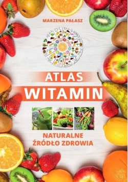 Atlas witamin Naturalne źródło zdrowia