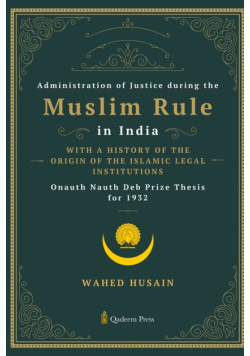 Administration of Justice during the Muslim Rule in India - With a history of the origin of the Islamic legal institutions