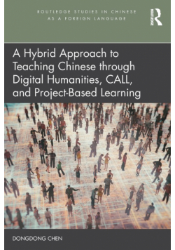 A Hybrid Approach to Teaching Chinese through Digital Humanities, CALL, and Project-Based Learning