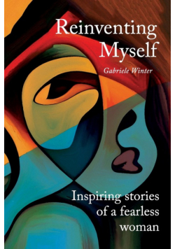 Reinventing Myself - Inspiring Stories of a Fearless Woman