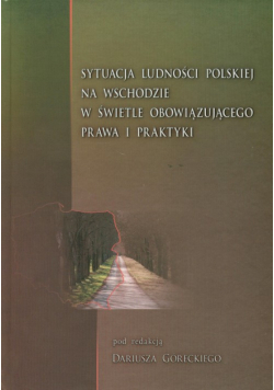 Sytuacje ludnosci polskiej na Wschodzie w świetle obowiązującego prawa i praktyki