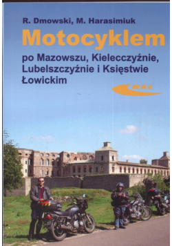 Harasimiuk Marek - Motocyklem po Mazowszu, Kielecczyźnie, Lubelszczyźnie, Księstwie Łowickim