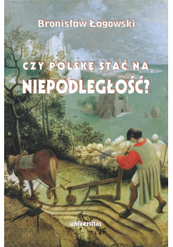 Czy Polskę stać na niepodległość?