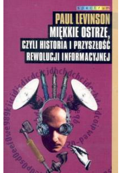 Miękkie ostrze, czyli historia i przyszłość rewolucji informacyjnej